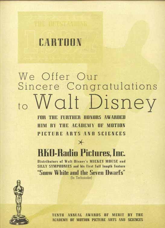 The outstanding 1937 cartoon. We offer our sincere congratulations to Walt Disney for the further honors awarded him by the Academy of motion pictures arts and sciences. RKO-Radio Pictures, Inc. Distributors of Walt Disney's Mickey Mouse and Silly Symphonies and his first fill length feature Snow White and the Seven Dwarfs (in Technicolor). Tenth annual awards of merit by the academy of motion pictures arts and sciences.